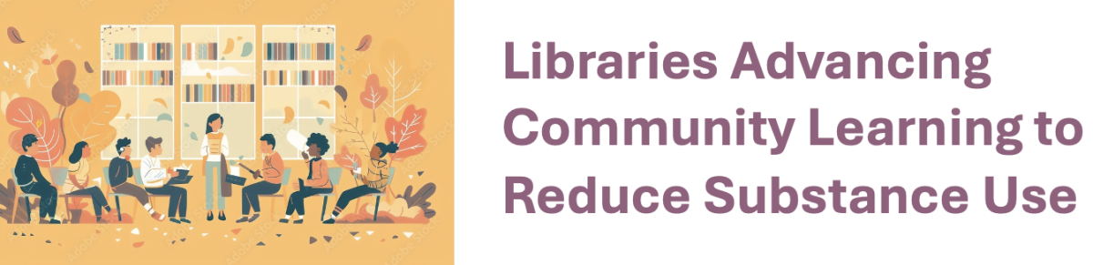 Libraries Advancing Community Learning to Reduce Substance Use